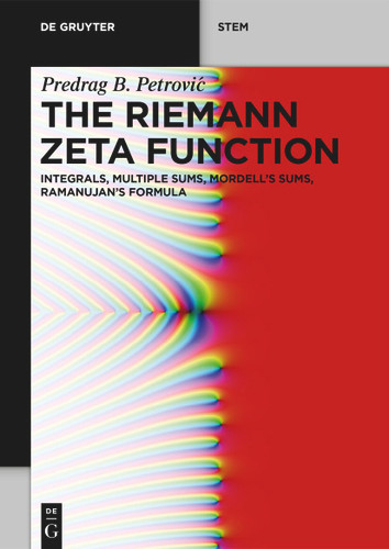 The Riemann Zeta Function: Integrals, Multiple Sums, Mordell’s Sums, Ramanujan’s Formula (De Gruyter STEM) [9783112233269]