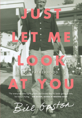 Just Let Me Look at You: On Fatherhood book cover by Bill Gaston