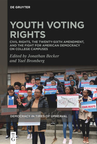 Youth Voting Rights: Civil Rights, the Twenty-Sixth Amendment, and the Fight for American Democracy on College Campuses [9783111575162]