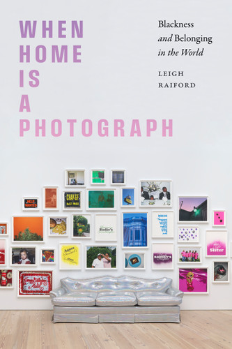 When Home Is a Photograph: Blackness and Belonging in the World book cover by Leigh Raiford