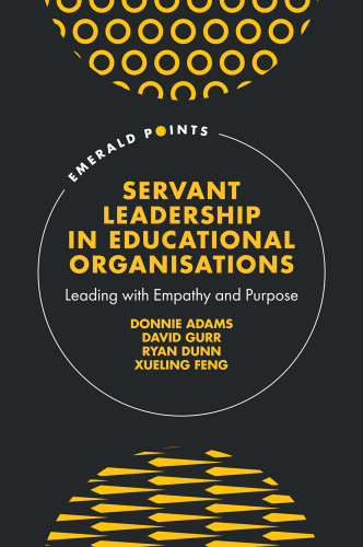Servant Leadership in Educational Organisations: Leading with Empathy and Purpose (Emerald Points) book cover by Donnie Adams, David Gurr, Ryan Dunn, Xueling Feng