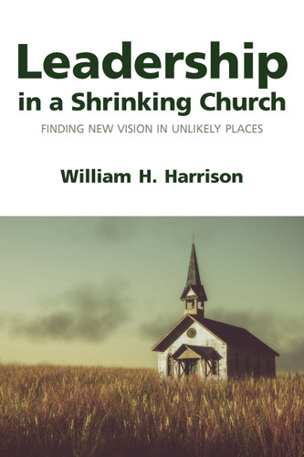 Leadership in a Shrinking Church: Finding New Vision in Unlikely Places book cover by William H. Harrison