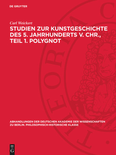 Studien zur Kunstgeschichte des 5. Jahrhunderts v. Chr., Teil 1. Polygnot (Abhandlungen der Deutschen Akademie der Wissenschaften zu Berlin. Philosophisch-historische Klasse #1947,8) [9783112759523]