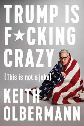 Trump is F*cking Crazy: (This is Not a Joke) book cover by Keith Olbermann