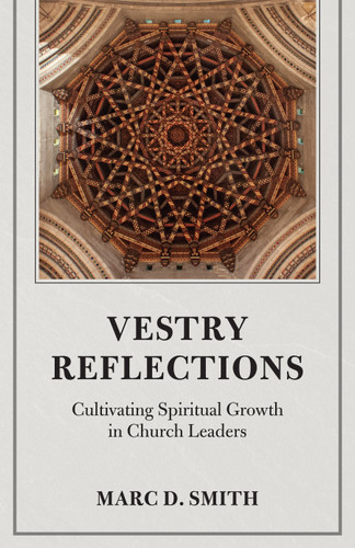 Vestry Reflections: Cultivating Spiritual Growth in Church Leaders book cover by Marc D. Smith