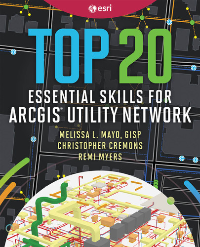 Top 20 Essential Skills for ArcGIS Utility Network (Top 20 Essential Skills #3) book cover by Melissa L. Mayo, Christopher Cremons, Remi Myers