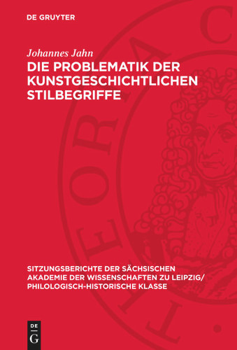 Die Problematik der kunstgeschichtlichen Stilbegriffe (Sitzungsberichte der Sächsischen Akademie der Wissenschaften zu Leipzig/ Philologisch-Historische Klasse #112,4) [9783112726105]