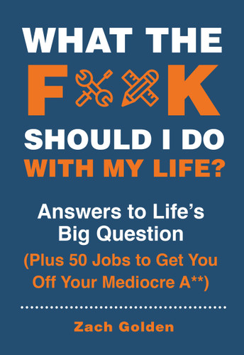What the F*@# Should I Do with My Life?: Answers to Life's Big Question Plus 50 Jobs to Get You Off Your Mediocre A** (A What The F* Book) book cover by Zach Golden