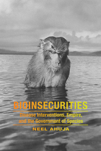 Bioinsecurities: Disease Interventions, Empire, and the Government of Species (ANIMA: Critical Race Studies Otherwise) book cover by Neel Ahuja