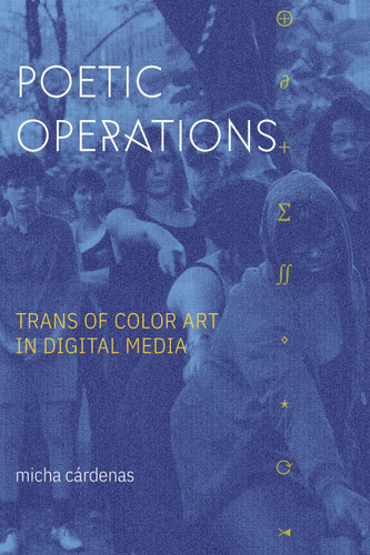 Poetic Operations: Trans of Color Art in Digital Media (ASTERISK) [9781478015031]