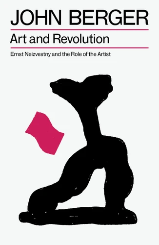 Art and Revolution: Ernst Neizvestny and the Role of the Artist (The Essential John Berger) book cover by John Berger