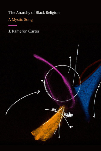 The Anarchy of Black Religion: A Mystic Song (Black Outdoors: Innovations in the Poetics of Study) book cover by J. Kameron Carter