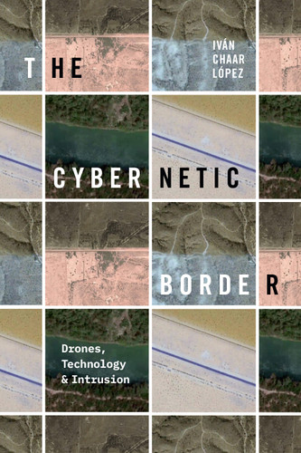 The Cybernetic Border: Drones, Technology, and Intrusion book cover by Iván Chaar López