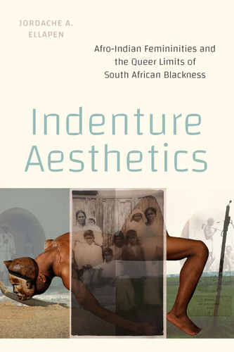 Indenture Aesthetics: Afro-Indian Femininities and the Queer Limits of South African Blackness book cover by Jordache A Ellapen