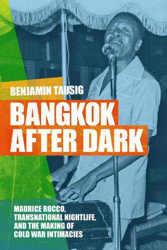 Bangkok after Dark: Maurice Rocco, Transnational Nightlife, and the Making of Cold War Intimacies book cover by Benjamin Tausig