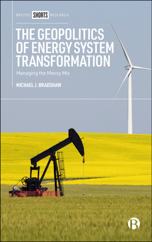 The Geopolitics of Energy System Transformation: Managing the Messy Mix book cover by Michael J. Bradshaw