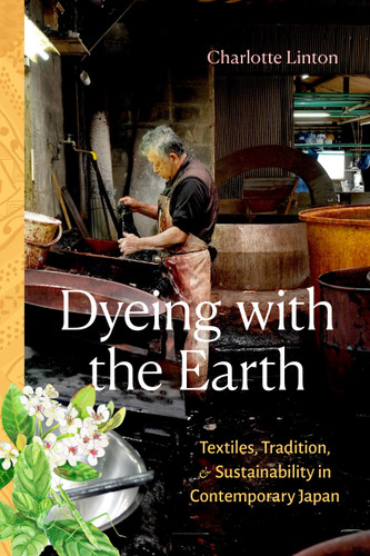 Dyeing with the Earth: Textiles, Tradition, and Sustainability in Contemporary Japan book cover by Charlotte Linton