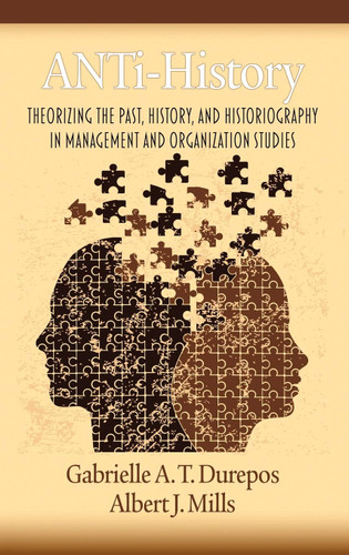 Anti-History: Theorizing the Past, History, and Historiography in Management and Organizational Studies book cover by Gabrielle A. T. Durepos, Albert J. Mills