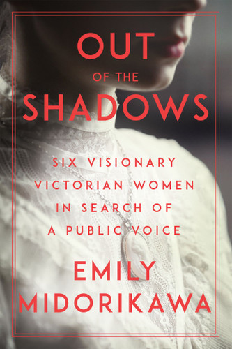 Out of the Shadows: Six Visionary Victorian Women in Search of a Public Voice book cover by Emily Midorikawa
