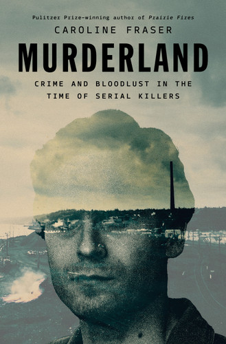 Murderland: Crime and Bloodlust in the Time of Serial Killers book cover by Caroline Fraser