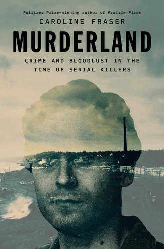 Murderland: Crime and Bloodlust in the Time of Serial Killers book cover by Caroline Fraser
