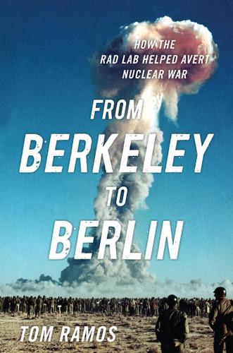 From Berkeley to Berlin: How the Rad Lab Helped Avert Nuclear War book cover by Tom Francis Ramos