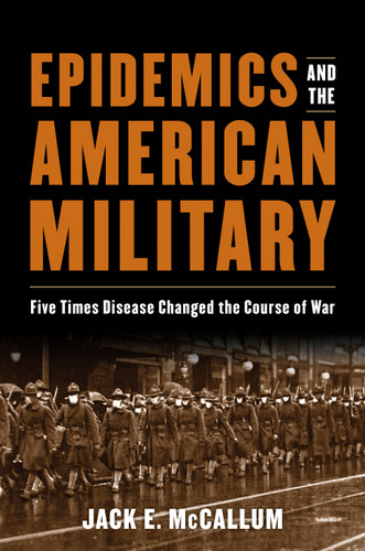 Epidemics and the American Military: Five Times Disease Changed the Course of War book cover by Jack E. McCallum