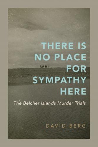 There Is No Place for Sympathy Here: The Belcher Islands Murder Trials book cover by David Berg