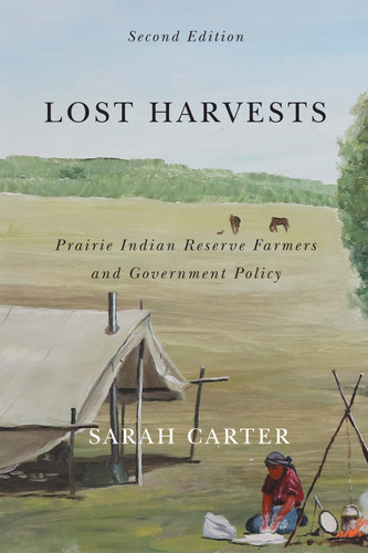 Lost Harvests: Prairie Indian Reserve Farmers and Government Policy, Second Edition (McGill-Queen's Indigenous and Northern Studies #94) book cover by Sarah Carter