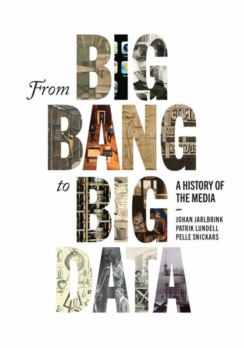 From Big Bang to Big Data: A History of the Media book cover by Johan Jarlbrink, Patrik Lundell, Pelle Snickars