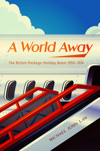 A World Away: The British Package Holiday Boom, 1950–1974 book cover by Michael John Law