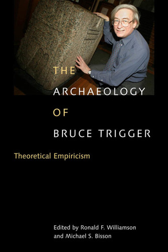 The Archaeology of Bruce Trigger: Theoretical Empiricism book cover by Ronald F. Williamson, Michael S. Bisson