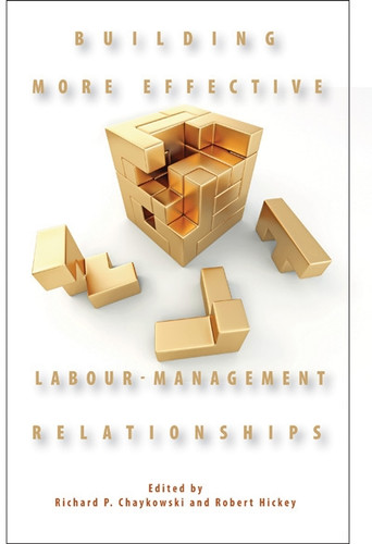 Building More Effective Labour-Management Relationships (Queen's Policy Studies Series #166) book cover by Richard P. Chaykowski, Robert Hickey