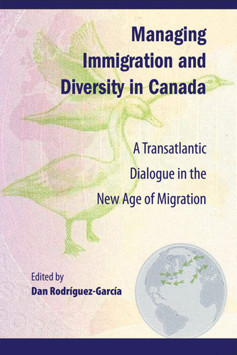 Managing Immigration and Diversity in Canada: A Transatlantic Dialogue in the New Age of Migration (Queen's Policy Studies Series #170) book cover by Dan Rodríguez-García