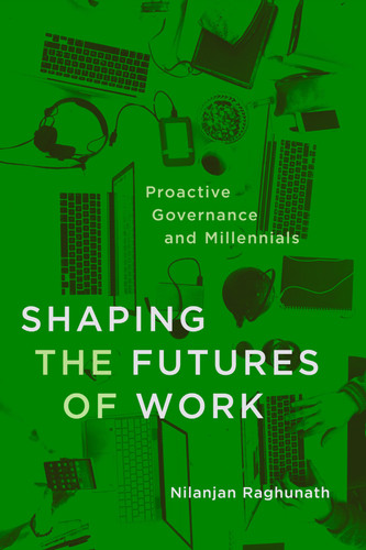 Shaping the Futures of Work: Proactive Governance and Millennials book cover by Nilanjan Raghunath