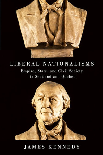 Liberal Nationalisms: Empire, State, and Civil Society in Scotland and Quebec book cover by James Kennedy