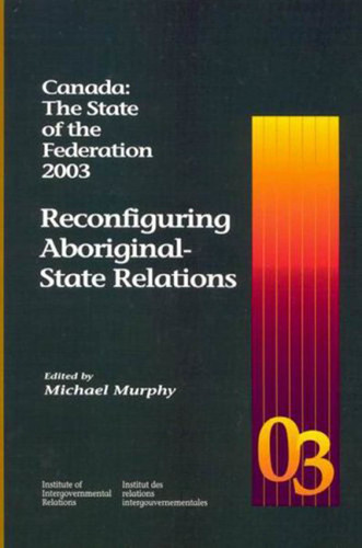 Canada: The State of the Federation 2003: Reconfiguring Aboriginal-State Relations book cover by Michael Murphy