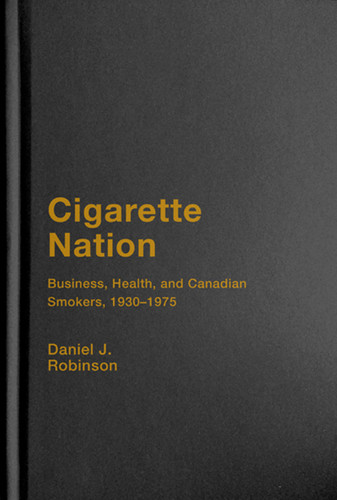Cigarette Nation: Business, Health, and Canadian Smokers, 1930-1975 (Intoxicating Histories #2) book cover by Daniel J. Robinson