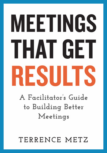 Meetings That Get Results: A Facilitator's Guide to Building Better Meetings book cover by Terrence Metz