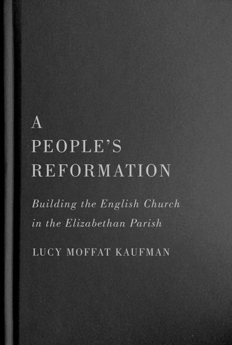 A People’s Reformation: Building the English Church in the Elizabethan Parish (McGill-Queen's Studies in the History of Religion #98) book cover by Lucy Moffat Kaufman
