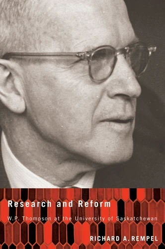 Research and Reform: W.P. Thompson at the University of Saskatchewan book cover by Richard A. Rempel