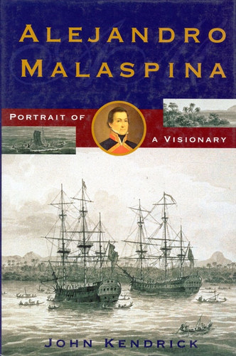 Alejandro Malaspina: Portrait of a Visionary book cover by John Kendrick
