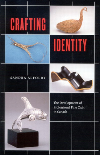 Crafting Identity: The Development of Professional Fine Craft in Canada book cover by Sandra Alfoldy