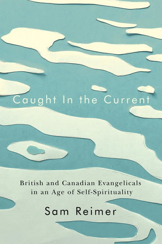 Caught in the Current: British and Canadian Evangelicals in an Age of Self-Spirituality (Advancing Studies in Religion #14) book cover by Sam Reimer