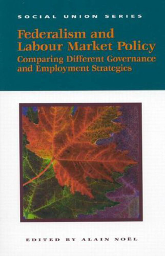 Federalism and Labour Market Policy: Comparing Different Governance and Employment Strategies (Queen's Policy Studies Series #83) book cover by Alain Noël