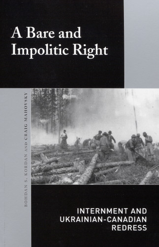 A Bare and Impolitic Right: Internment and Ukrainian-Canadian Redress book cover by Bohdan S. Kordan, Craig Mahovsky