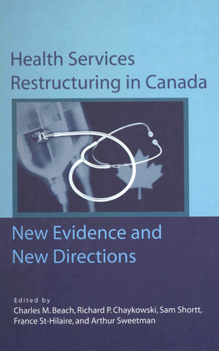 Health Services Restructuring in Canada: New Evidence and New Directions (Queen's Policy Studies Series #108) book cover by Charles M. Beach, Richard Chaykowski, Sam Shortt