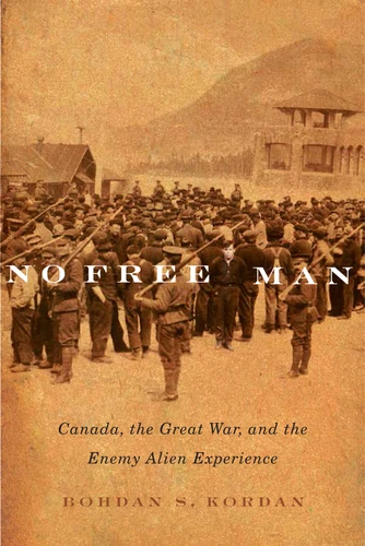 No Free Man: Canada, the Great War, and the Enemy Alien Experience (McGill-Queen's Studies in Ethnic History #2) book cover by Bohdan S. Kordan