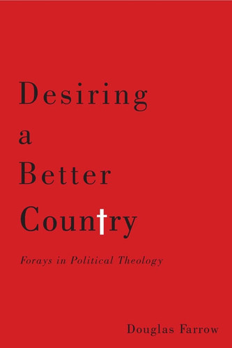 Desiring a Better Country: Forays in Political Theology book cover by Douglas Farrow