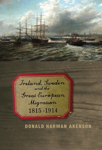 Ireland, Sweden, and the Great European Migration, 1815-1914 (McGill-Queen's Studies in Ethnic History #9) book cover by Donald Harman Akenson